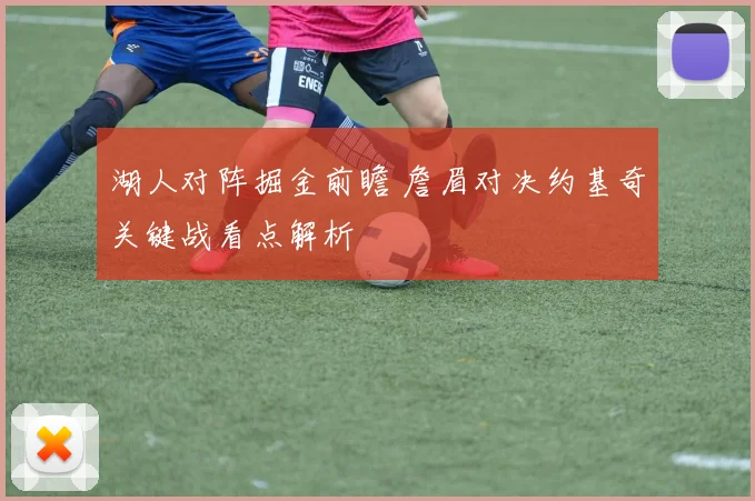湖人对阵掘金前瞻 詹眉对决约基奇关键战看点解析