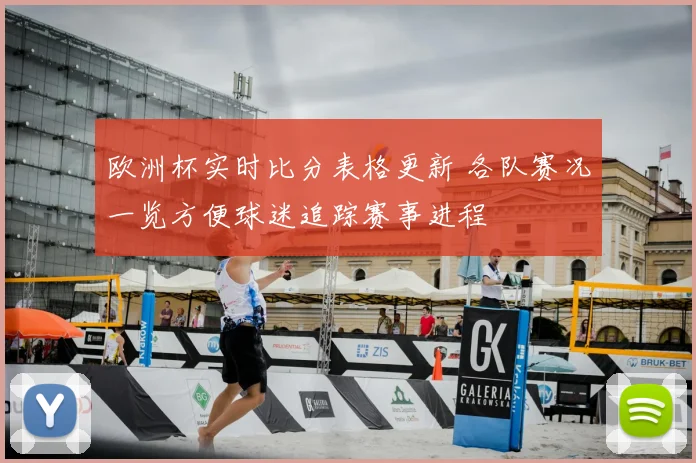 欧洲杯实时比分表格更新 各队赛况一览方便球迷追踪赛事进程