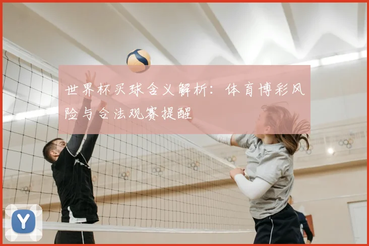 世界杯买球含义解析：体育博彩风险与合法观赛提醒
